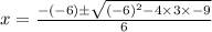 x=\frac{-(-6)\pm \sqrt{(-6)^2-4\times 3\times -9}}{6}