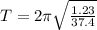 T = 2\pi \sqrt{\frac{1.23}{37.4}}