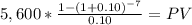 5,600 * \frac{1-(1+0.10)^{-7} }{0.10}= PV\\