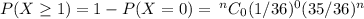 P(X \geq 1) = 1 - P(X = 0)  = \:^nC_0(1/36)^0(35/36)^n