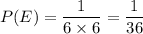 P(E) = \dfrac{1}{6 \times 6} = \dfrac{1}{36}