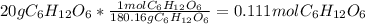 20 g C_{6}H_{12}O_{6}*\frac{1mol C_{6}H_{12}O_{6}}{180.16gC_{6}H_{12}O_{6}} =0.111 molC_{6}H_{12}O_{6}