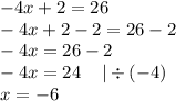 - 4x + 2 = 26 \\  - 4x + 2 - 2 = 26 - 2 \\  - 4x = 26 - 2 \\  - 4x = 24 \:  \:  \:  \:  \:  |  \div ( - 4) \\ x =  - 6