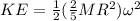 KE = \frac{1}{2}(\frac{2}{5}MR^2)\omega^2
