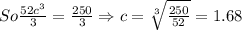 So \frac{52c^3}{3}=\frac{250}{3}\Rightarrow c=\sqrt[3]{\frac{250}{52}}=1.68