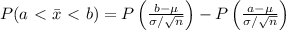 P(a\ \textless \ \bar{x}\ \textless \ b)=P\left( \frac{b-\mu}{\sigma/\sqrt{n}} \right)-P\left( \frac{a-\mu}{\sigma/\sqrt{n}} \right)