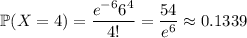 \mathbb P(X=4)=\dfrac{e^{-6}6^4}{4!}=\dfrac{54}{e^6}\approx0.1339