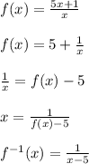 f(x)=\frac{5x+1}{x}\\\\f(x)=5+\frac{1}{x}\\\\\frac{1}{x}=f(x)-5\\\\x=\frac{1}{f(x)-5}\\\\f^{-1}(x)=\frac{1}{x-5}