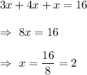 3x+4x+x=16\\\\\Rightarrow\ 8x=16\\\\\Rightarrow\ x=\dfrac{16}{8}=2