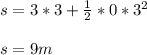 s= 3*3+\frac{1}{2} *0*3^2\\ \\ s=9m