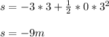 s= -3*3+\frac{1}{2} *0*3^2\\ \\ s=-9m