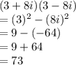 (3+8i)(3-8i)\\=(3)^2-(8i)^2\\= 9 -(-64)\\= 9+64\\=73