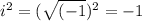 i^2 = (\sqrt{(-1})^2 = -1
