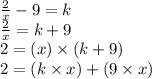 \frac{2}{x}  - 9 = k \\  \frac{2}{x}  = k + 9 \\ 2 = (x) \times (k + 9) \\ 2 = (k \times x) +( 9 \times x)