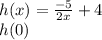 h(x) = \frac{ - 5}{2x} + 4 \\ h(0)