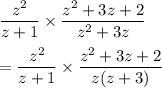 \dfrac{z^2}{z+1}\times \dfrac{z^2+3z+2}{z^2+3z}\\\\=\dfrac{z^2}{z+1}\times \dfrac{z^2+3z+2}{z(z+3)}