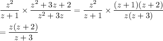 \dfrac{z^2}{z+1}\times \dfrac{z^2+3z+2}{z^2+3z}=\dfrac{z^2}{z+1}\times \dfrac{(z+1)(z+2)}{z(z+3)}\\\\=\dfrac{z(z+2)}{z+3}