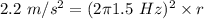 2.2\ m/s^2=(2\pi 1.5\ Hz)^2\times r