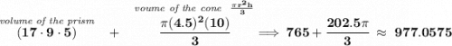 \bf \stackrel{\textit{volume of the prism}}{(17\cdot 9\cdot 5)}~~+~~\stackrel{\textit{voume of the cone}~~\frac{\pi r^2 h}{3}}{\cfrac{\pi (4.5)^2(10)}{3}}\implies 765+\cfrac{202.5\pi }{3}~\approx~977.0575
