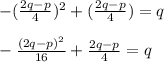 -(\frac{2q-p}{4})^{2}+(\frac{2q-p}{4} )=q\\\\ -\frac{(2q-p)^{2}}{16} +\frac{2q-p}{4}=q