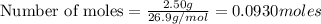 \text{Number of moles}=\frac{2.50g}{26.9g/mol}=0.0930moles