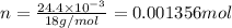 n=\frac{24.4\times 10^{-3}}{18 g/mol }=0.001356 mol