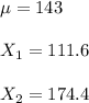 \mu=143\\\\X_{1}=111.6\\\\X_{2}=174.4