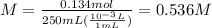 M=\frac{0.134 mol}{250 mL(\frac{10^{-3}L}{1 mL})}=0.536 M