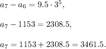 a_7-a_6=9.5\cdot 3^5,\\ \\a_7-1153=2308.5,\\ \\a_7=1153+2308.5=3461.5.