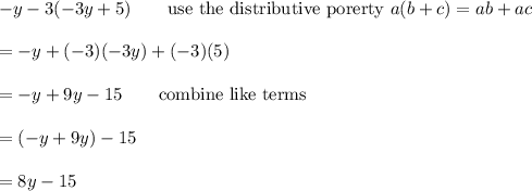 -y-3(-3y+5)\qquad\text{use the distributive porerty}\ a(b+c)=ab+ac\\\\=-y+(-3)(-3y)+(-3)(5)\\\\=-y+9y-15\qquad\text{combine like terms}\\\\=(-y+9y)-15\\\\=8y-15