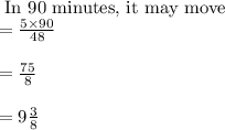 \text{ In 90 minutes, it may move}\\=\frac{5\times 90}{48}\\ \\=\frac{75}{8}\\\\=9\frac{3}{8}