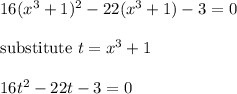 16(x^3+1)^2-22(x^3+1)-3=0\\\\\text{substitute}\ t=x^3+1\\\\16t^2-22t-3=0