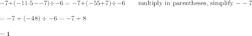 -7+(-11\cdot 5--7)\div -6=-7+(-55+7)\div -6\qquad\text{multiply in parentheses, simplify $--7$}\\\\=-7+(-48)\div -6=-7+8\\\\=\bf{1}