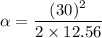 \alpha =\dfrac{(30)^2}{2\times 12.56}