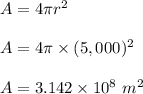 A = 4\pi r^2\\\\A = 4 \pi \times (5,000)^2\\\\A = 3.142 \times 10^8 \ m^2