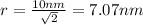 r = \frac{10nm}{\sqrt2} = 7.07 nm
