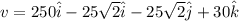 v  = 250 \hat i - 25\sqrt 2\hat i - 25\sqrt 2\hat j + 30 \hat k