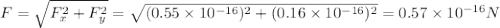 F=\sqrt{F_x^2+F_y^2}=\sqrt{(0.55\times10^{-16})^2+(0.16\times10^{-16})^2}=0.57\times10^{-16}N