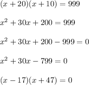 (x+20)(x+10)=999\\ \\ x^2+30x+200=999\\ \\ x^2 +30x+200-999=0\\ \\ x^2+30x-799=0\\ \\ (x-17)(x+47)=0