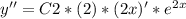 y'' = C2*(2)*(2x)'*e^{2x}