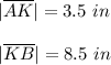 |\overline{AK}|=3.5\ in\\\\|\overline{KB}|=8.5\ in