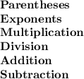 \bf Parentheses \\ Exponents \\ Multiplication\\ Division \\ Addition \\ Subtraction