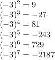 (-3)^2=9\\(-3)^3=-27\\(-3)^4=81\\(-3)^5=-243\\(-3)^6=729\\(-3)^7=-2187