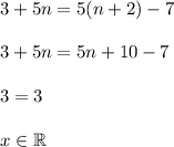 3+5n=5(n+2)-7\\\\&#10;3+5n=5n+10-7\\\\&#10;3=3\\\\&#10;x\in \mathbb{R}