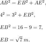 AB^2=EB^2+AE^2,\\ \\4^2=3^2+EB^2,\\ \\EB^2=16-9=7,\\ \\EB=\sqrt{7}\ m.