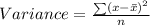 Variance =\frac{\sum(x-\bar{x})^{2}}{n}
