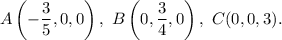 A\left(-\dfrac{3}{5},0,0\right),\ B\left(0,\dfrac{3}{4},0\right),\ C(0,0,3).