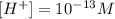 [H^+]= 10^{-13} M