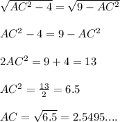 \sqrt{AC^2 -4}=\sqrt{9-AC^2}\\ \\ AC^2-4= 9-AC^2\\ \\ 2AC^2= 9+4=13\\ \\ AC^2= \frac{13}{2}=6.5\\ \\ AC= \sqrt{6.5}=2.5495....