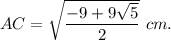 AC=\sqrt{\dfrac{-9+9\sqrt{5} }{2}}\ cm.